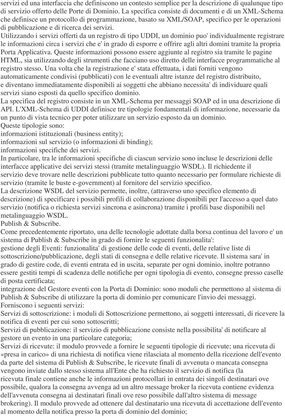 Utilizzando i servizi offerti da un registro di tipo UDDI, un dominio puo' individualmente registrare le informazioni circa i servizi che e' in grado di esporre e offrire agli altri domini tramite la