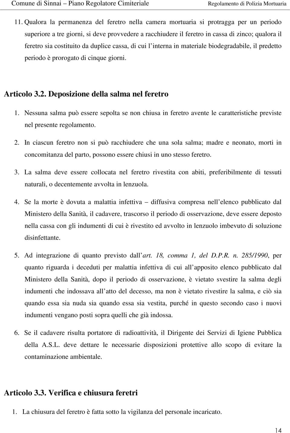 Nessuna salma può essere sepolta se non chiusa in feretro avente le caratteristiche previste nel presente regolamento. 2.