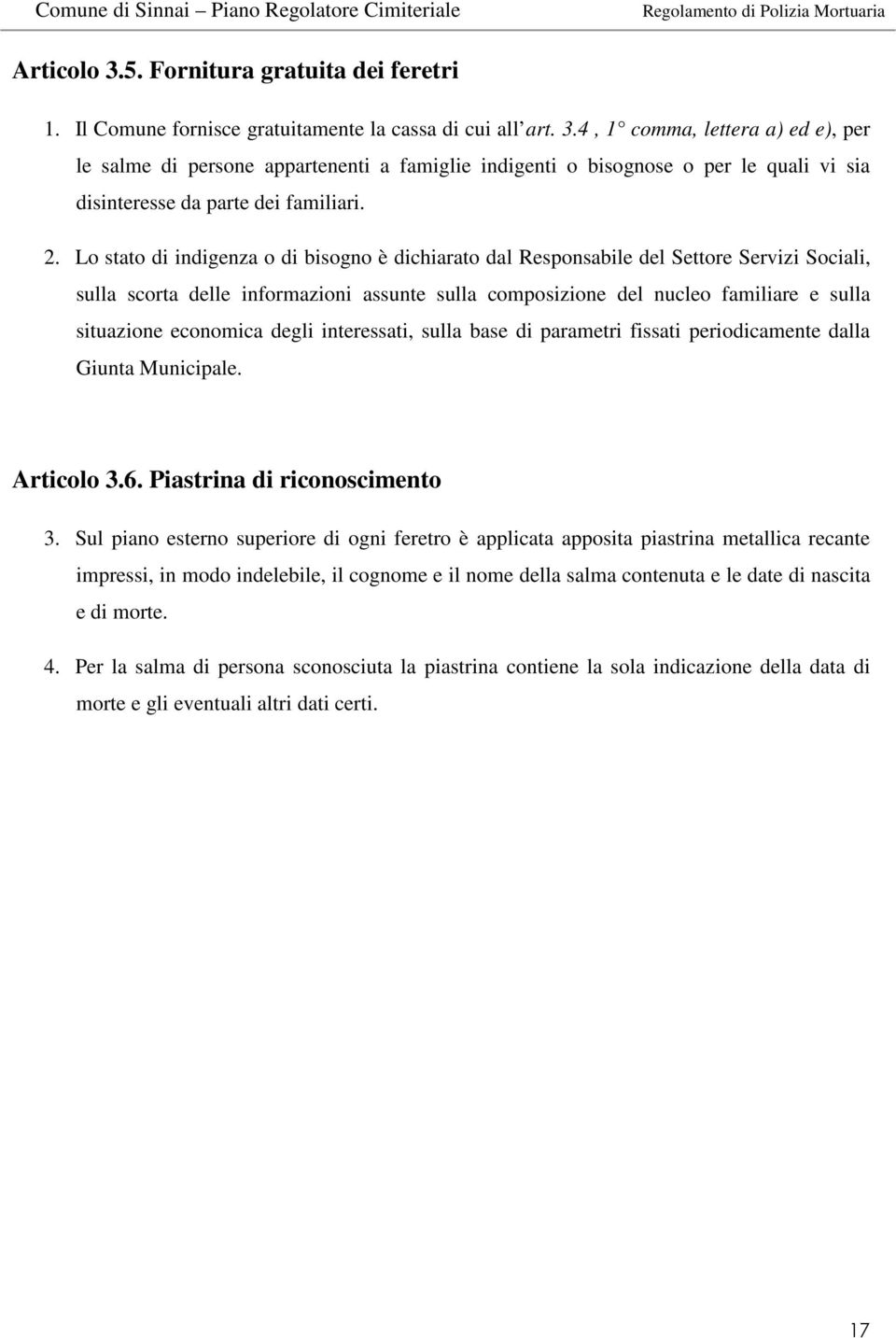 economica degli interessati, sulla base di parametri fissati periodicamente dalla Giunta Municipale. Articolo 3.6. Piastrina di riconoscimento 3.