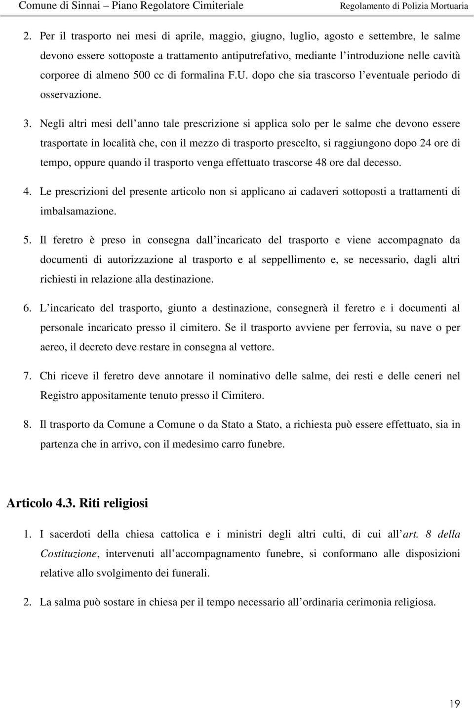 Negli altri mesi dell anno tale prescrizione si applica solo per le salme che devono essere trasportate in località che, con il mezzo di trasporto prescelto, si raggiungono dopo 24 ore di tempo,