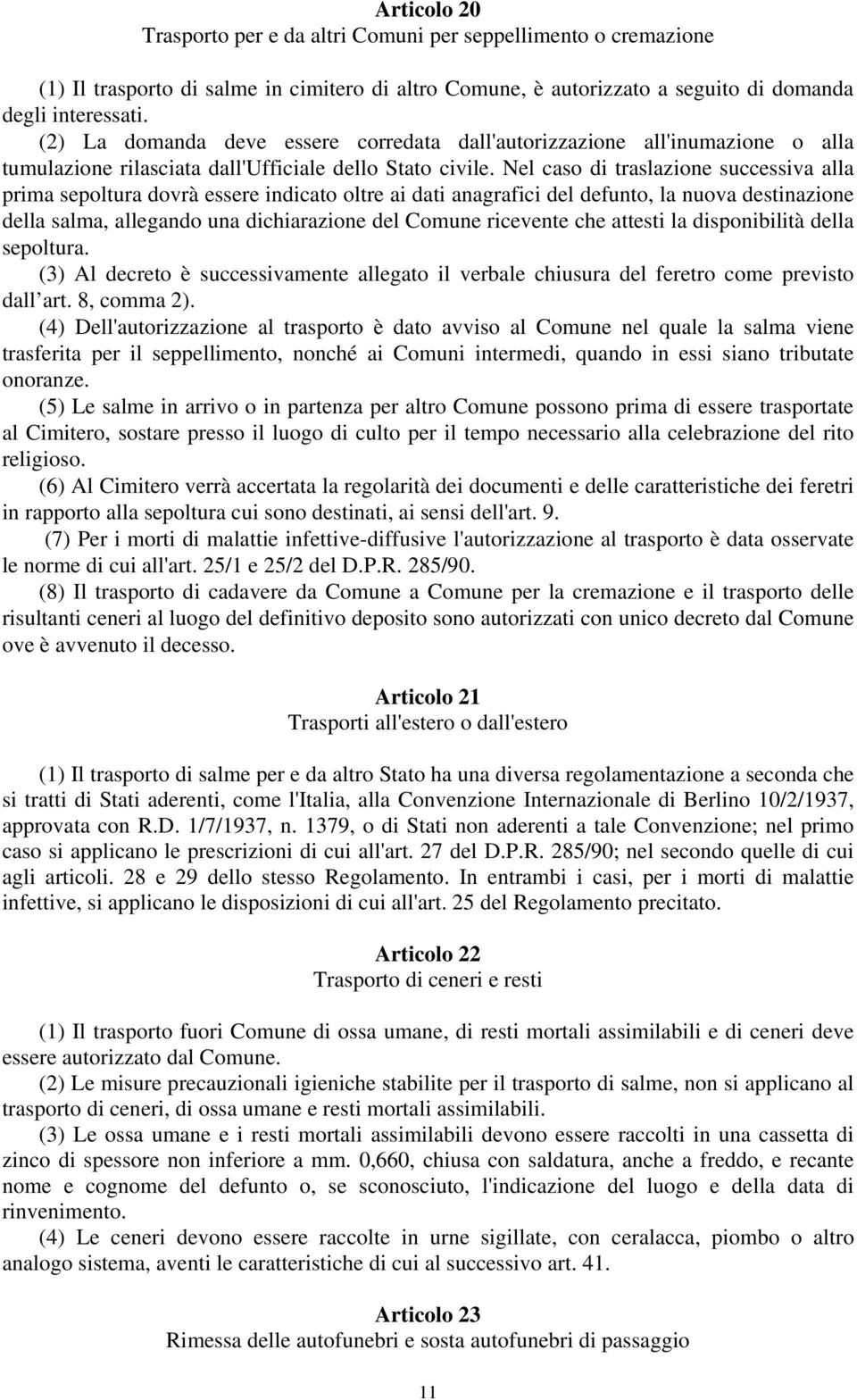 Nel caso di traslazione successiva alla prima sepoltura dovrà essere indicato oltre ai dati anagrafici del defunto, la nuova destinazione della salma, allegando una dichiarazione del Comune ricevente