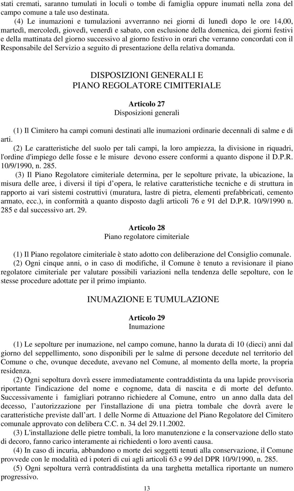 del giorno successivo al giorno festivo in orari che verranno concordati con il Responsabile del Servizio a seguito di presentazione della relativa domanda.