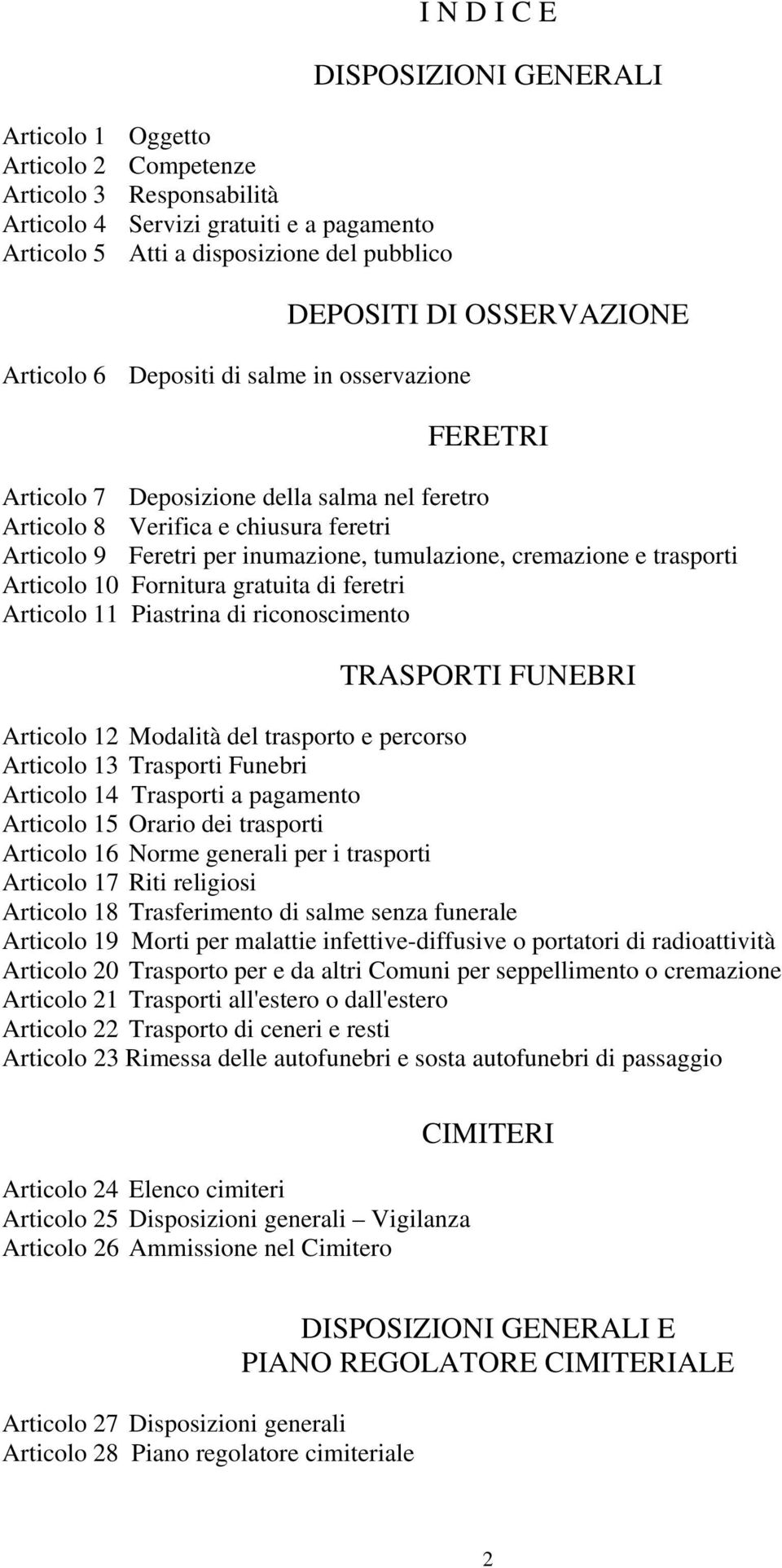 cremazione e trasporti Articolo 10 Fornitura gratuita di feretri Articolo 11 Piastrina di riconoscimento TRASPORTI FUNEBRI Articolo 12 Modalità del trasporto e percorso Articolo 13 Trasporti Funebri