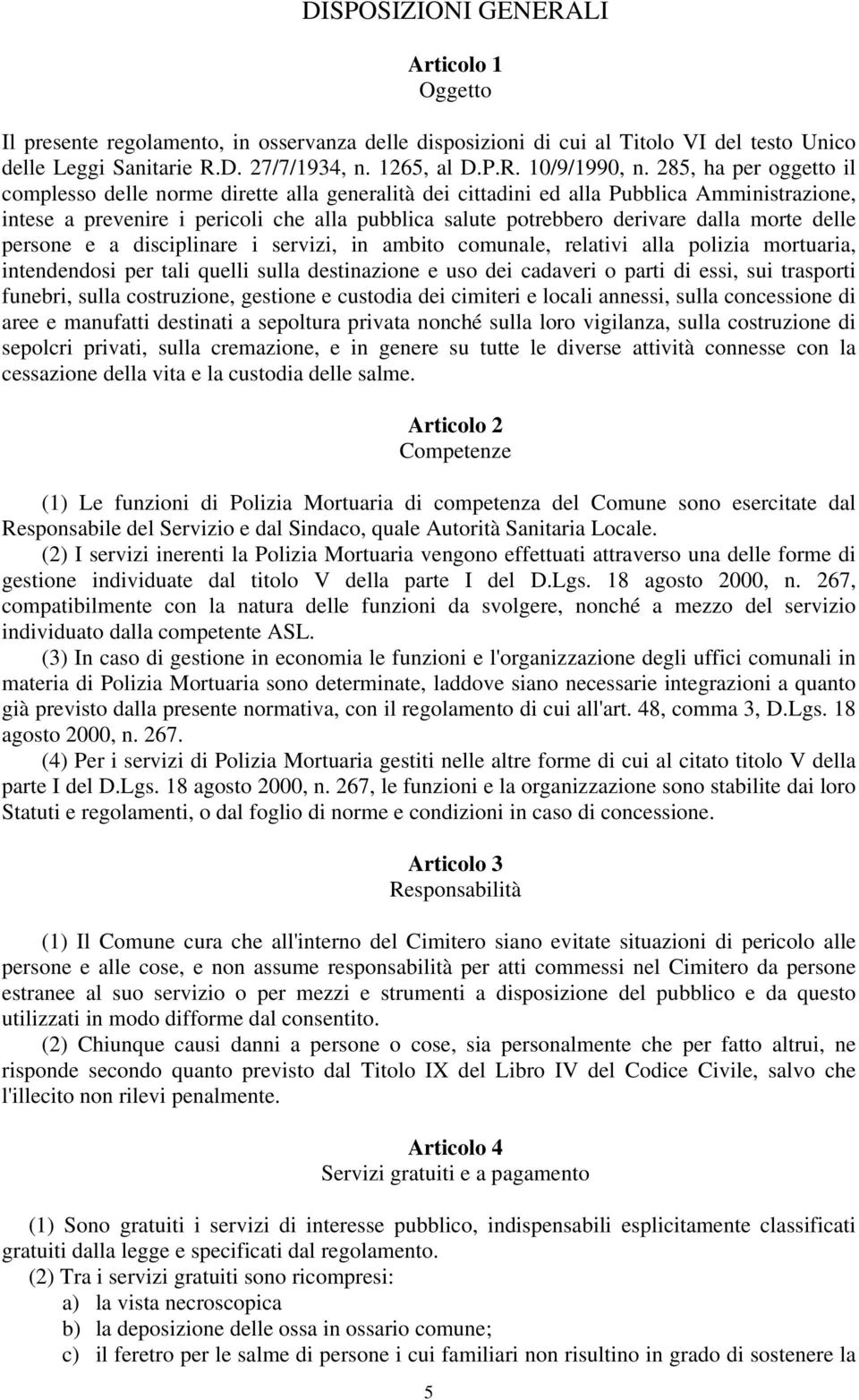 morte delle persone e a disciplinare i servizi, in ambito comunale, relativi alla polizia mortuaria, intendendosi per tali quelli sulla destinazione e uso dei cadaveri o parti di essi, sui trasporti