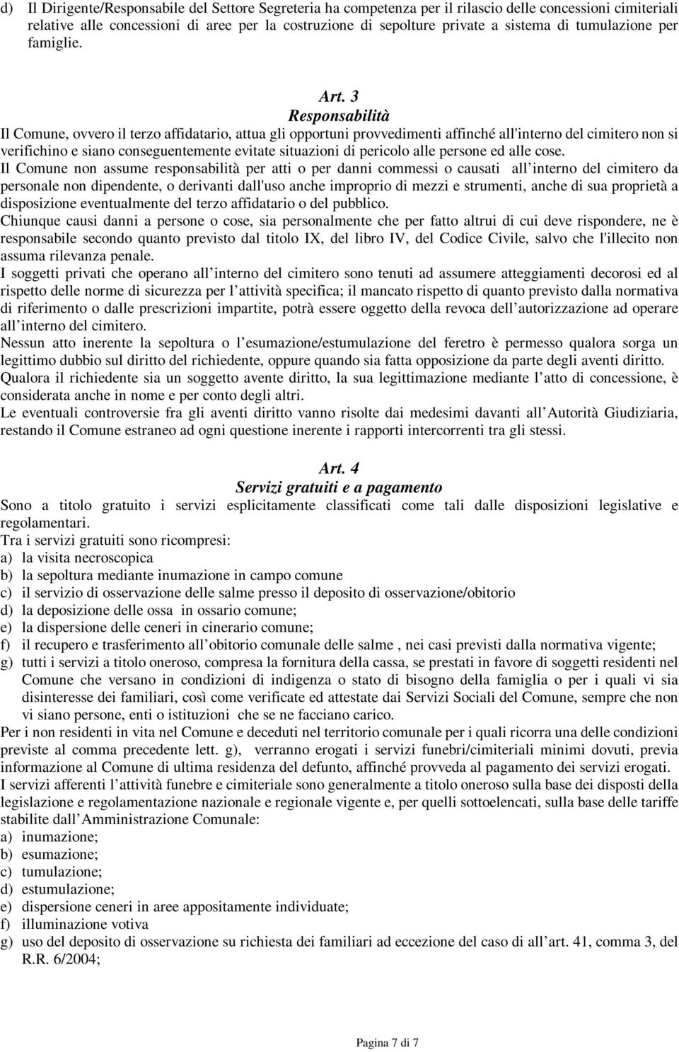 3 Responsabilità Il Comune, ovvero il terzo affidatario, attua gli opportuni provvedimenti affinché all'interno del cimitero non si verifichino e siano conseguentemente evitate situazioni di pericolo