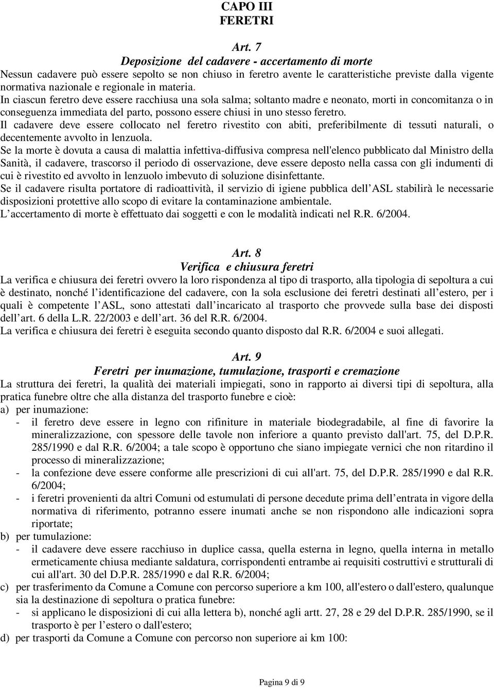 materia. In ciascun feretro deve essere racchiusa una sola salma; soltanto madre e neonato, morti in concomitanza o in conseguenza immediata del parto, possono essere chiusi in uno stesso feretro.