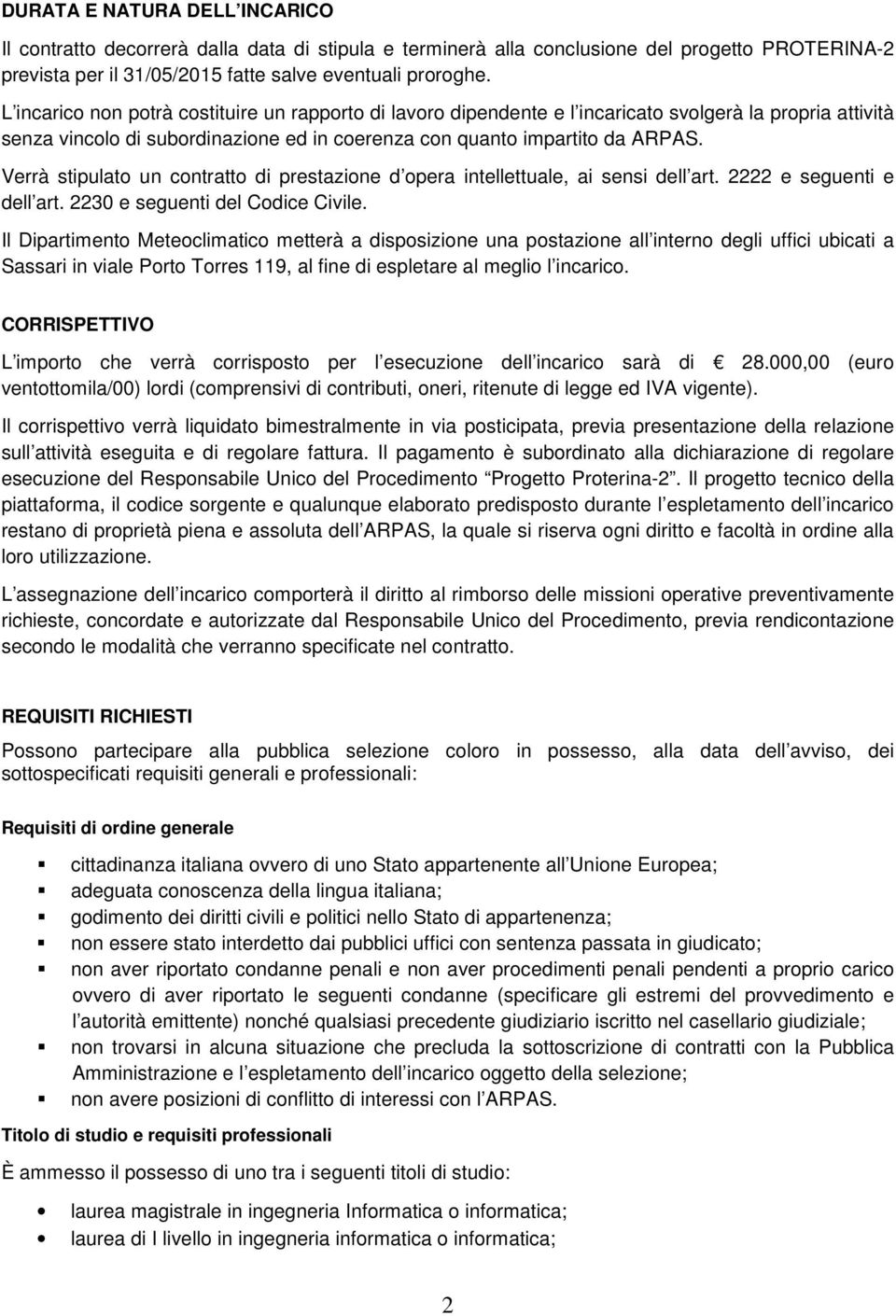 Verrà stipulato un contratto di prestazione d opera intellettuale, ai sensi dell art. 2222 e seguenti e dell art. 2230 e seguenti del Codice Civile.