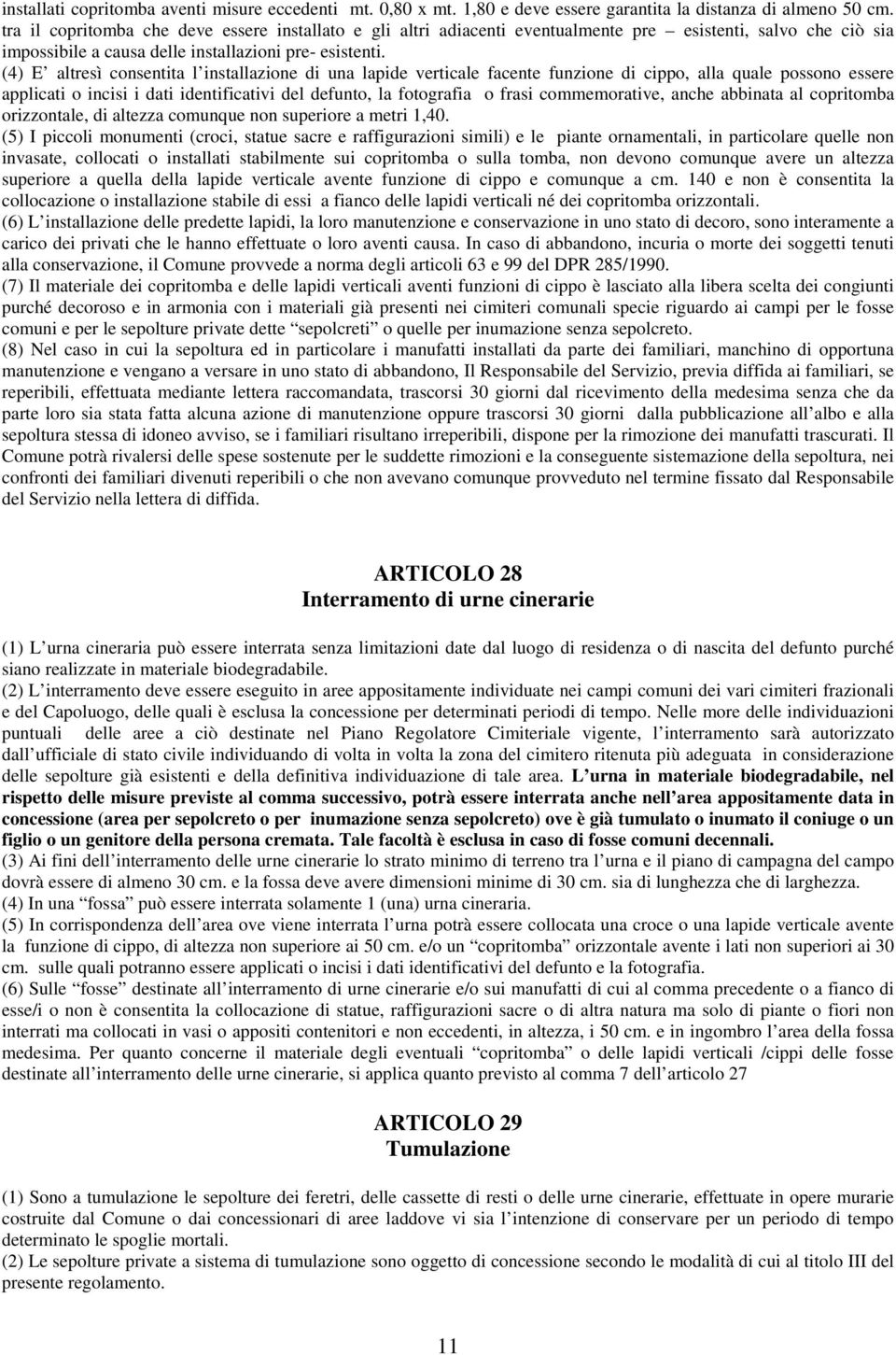 (4) E altresì consentita l installazione di una lapide verticale facente funzione di cippo, alla quale possono essere applicati o incisi i dati identificativi del defunto, la fotografia o frasi