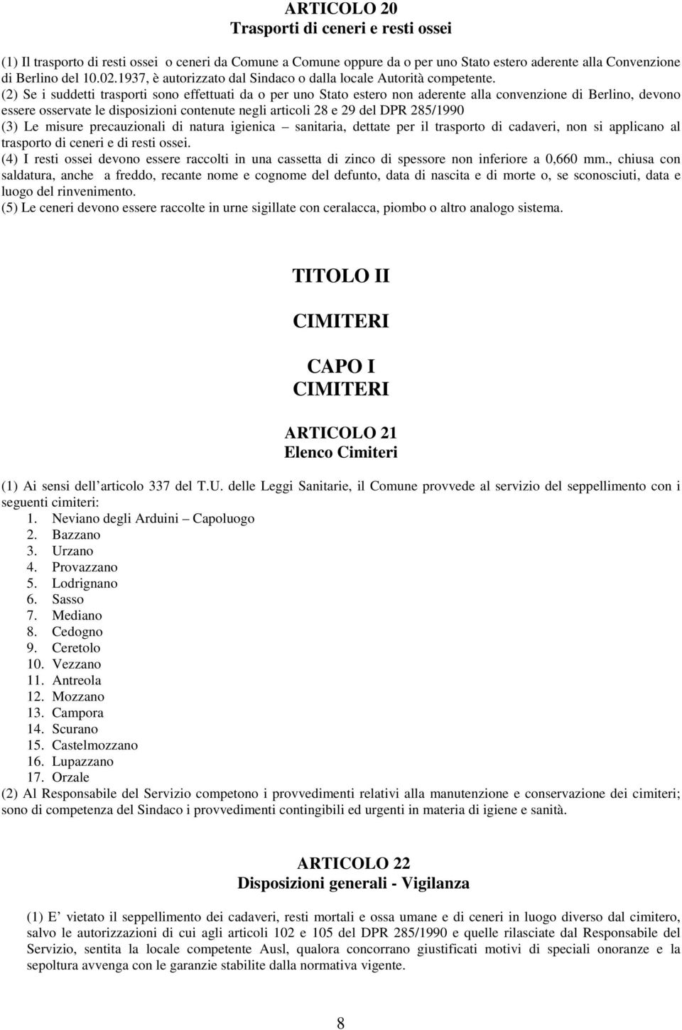 (2) Se i suddetti trasporti sono effettuati da o per uno Stato estero non aderente alla convenzione di Berlino, devono essere osservate le disposizioni contenute negli articoli 28 e 29 del DPR