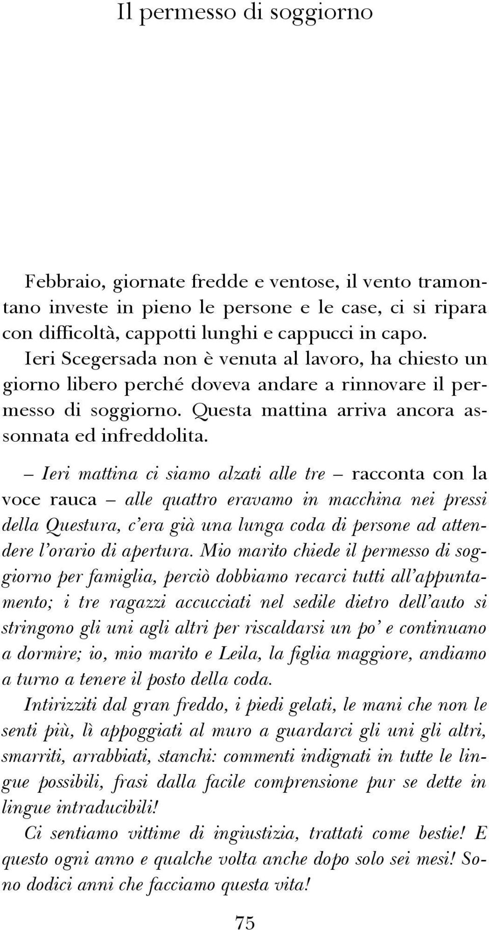 Ieri mattina ci siamo alzati alle tre racconta con la voce rauca alle quattro eravamo in macchina nei pressi della Questura, c era già una lunga coda di persone ad attendere l orario di apertura.