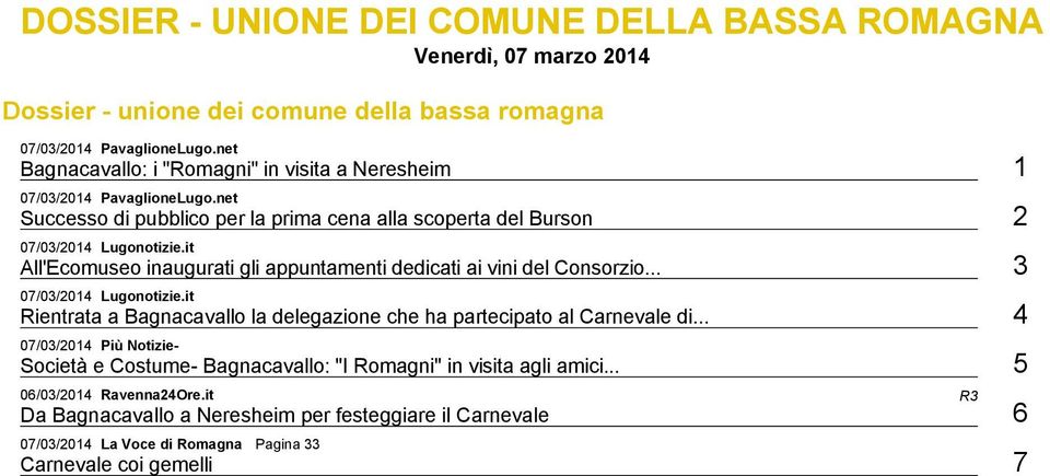 it All'Ecomuseo inaugurati gli appuntamenti dedicati ai vini del Consorzio... 3 07/03/2014 Lugonotizie.it Rientrata a Bagnacavallo la delegazione che ha partecipato al Carnevale di.