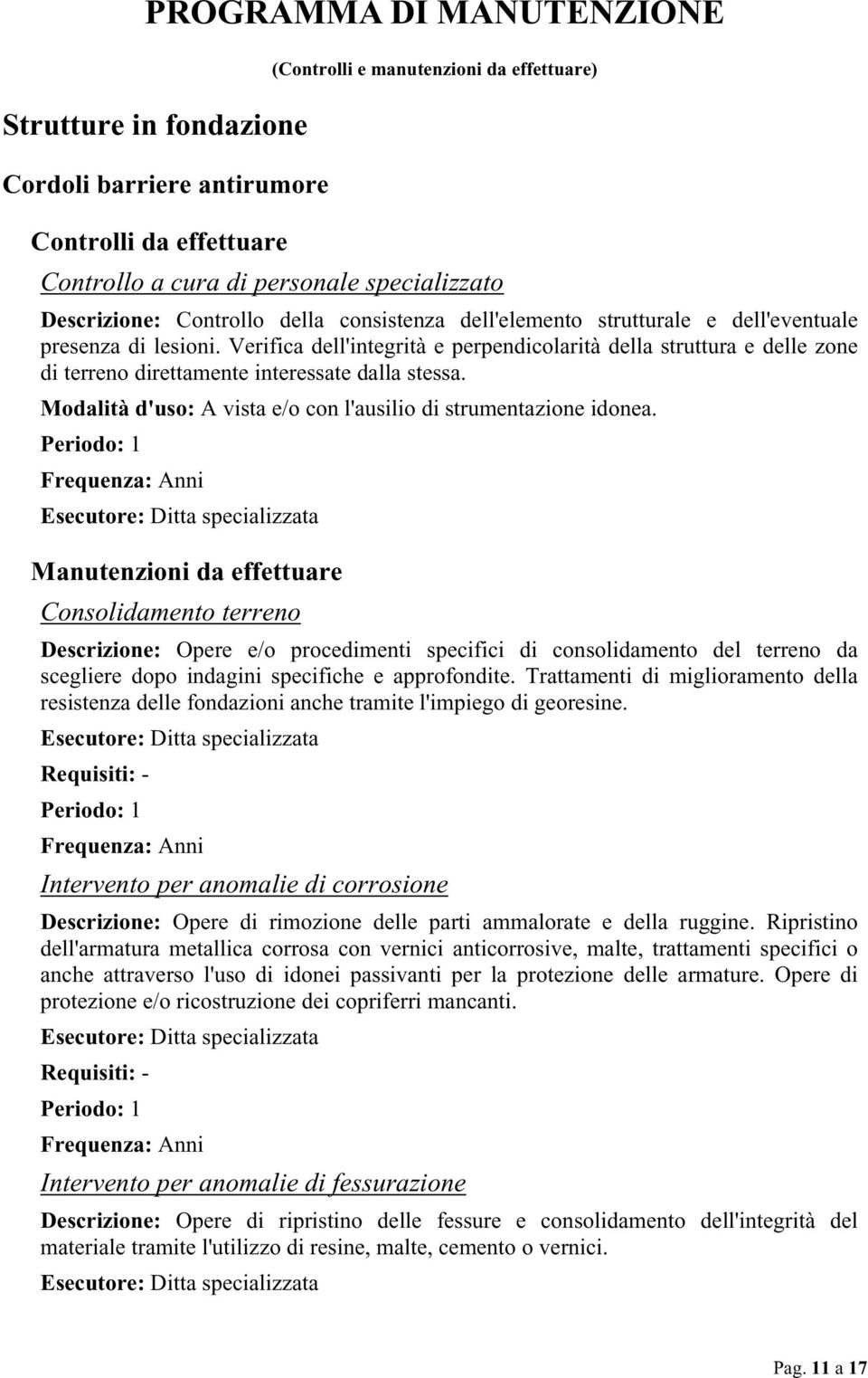 Verifica dell'integrità e perpendicolarità della struttura e delle zone di terreno direttamente interessate dalla stessa. Modalità d'uso: A vista e/o con l'ausilio di strumentazione idonea.