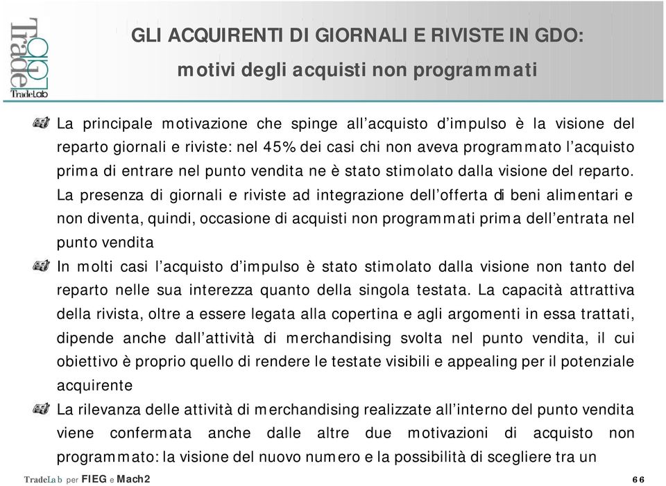 La presenza di giornali e riviste ad integrazione dell offerta di beni alimentari e non diventa, quindi, occasione di acquisti non programmati prima dell entrata nel punto vendita In molti casi l