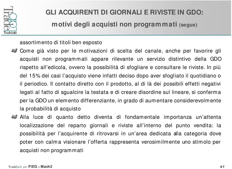 In più del 15% dei casi l acquisto viene infatti deciso dopo aver sfogliato il quotidiano o il periodico.