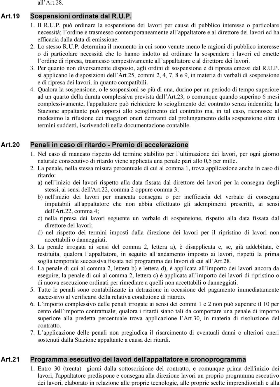 può ordinare la sospensione dei lavori per cause di pubblico interesse o particolare necessità; l ordine è trasmesso contemporaneamente all appaltatore e al direttore dei lavori ed ha efficacia dalla