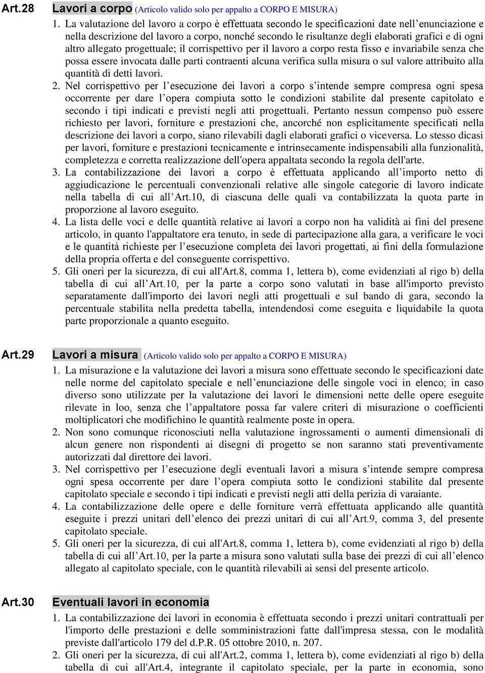 altro allegato progettuale; il corrispettivo per il lavoro a corpo resta fisso e invariabile senza che possa essere invocata dalle parti contraenti alcuna verifica sulla misura o sul valore