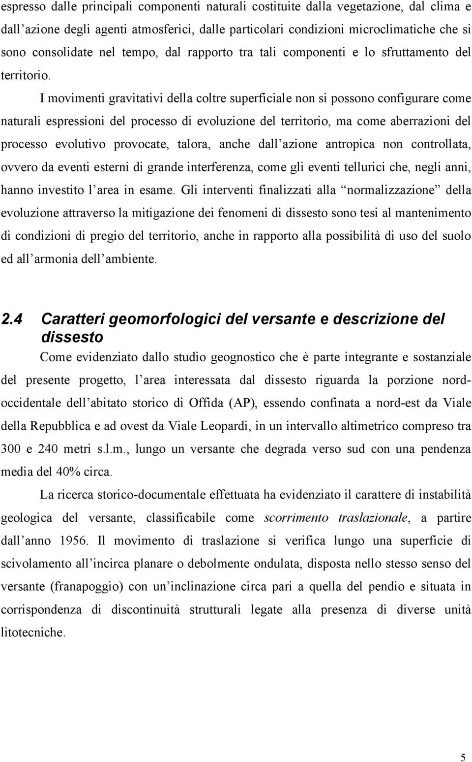 I movimenti gravitativi della coltre superficiale non si possono configurare come naturali espressioni del processo di evoluzione del territorio, ma come aberrazioni del processo evolutivo provocate,