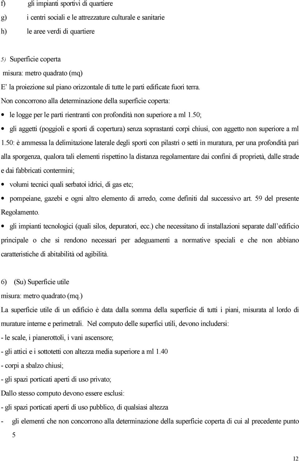 50; gli aggetti (poggioli e sporti di copertura) senza soprastanti corpi chiusi, con aggetto non superiore a ml 1.