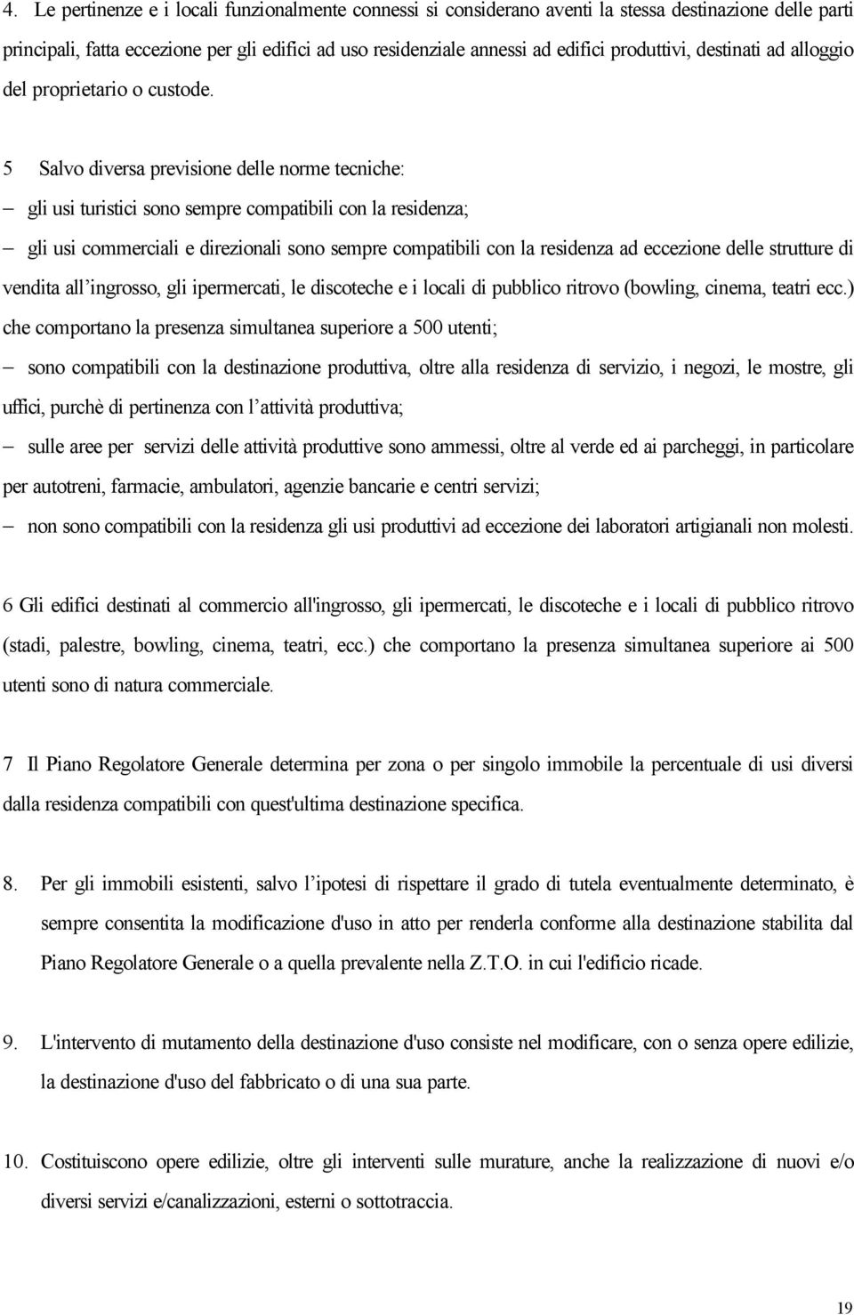 5 Salvo diversa previsione delle norme tecniche: gli usi turistici sono sempre compatibili con la residenza; gli usi commerciali e direzionali sono sempre compatibili con la residenza ad eccezione