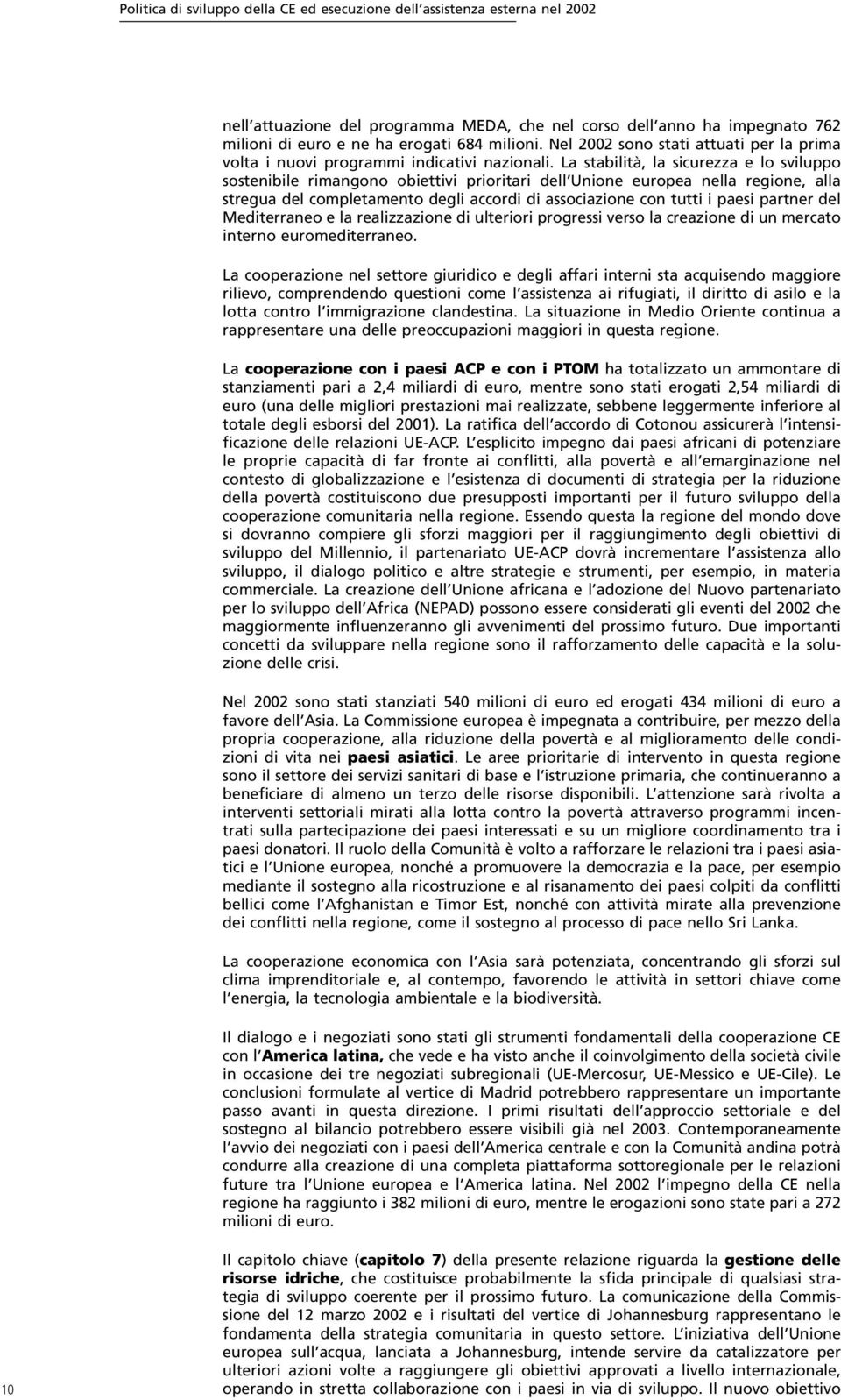 La stabilità, la sicurezza e lo sviluppo sostenibile rimangono obiettivi prioritari dell Unione europea nella regione, alla stregua del completamento degli accordi di associazione con tutti i paesi