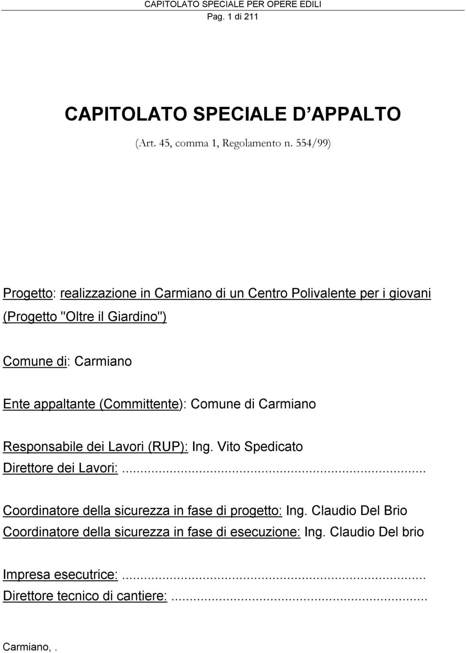 Ente appaltante (Committente): Comune di Carmiano Responsabile dei Lavori (RUP): Ing. Vito Spedicato Direttore dei Lavori:.