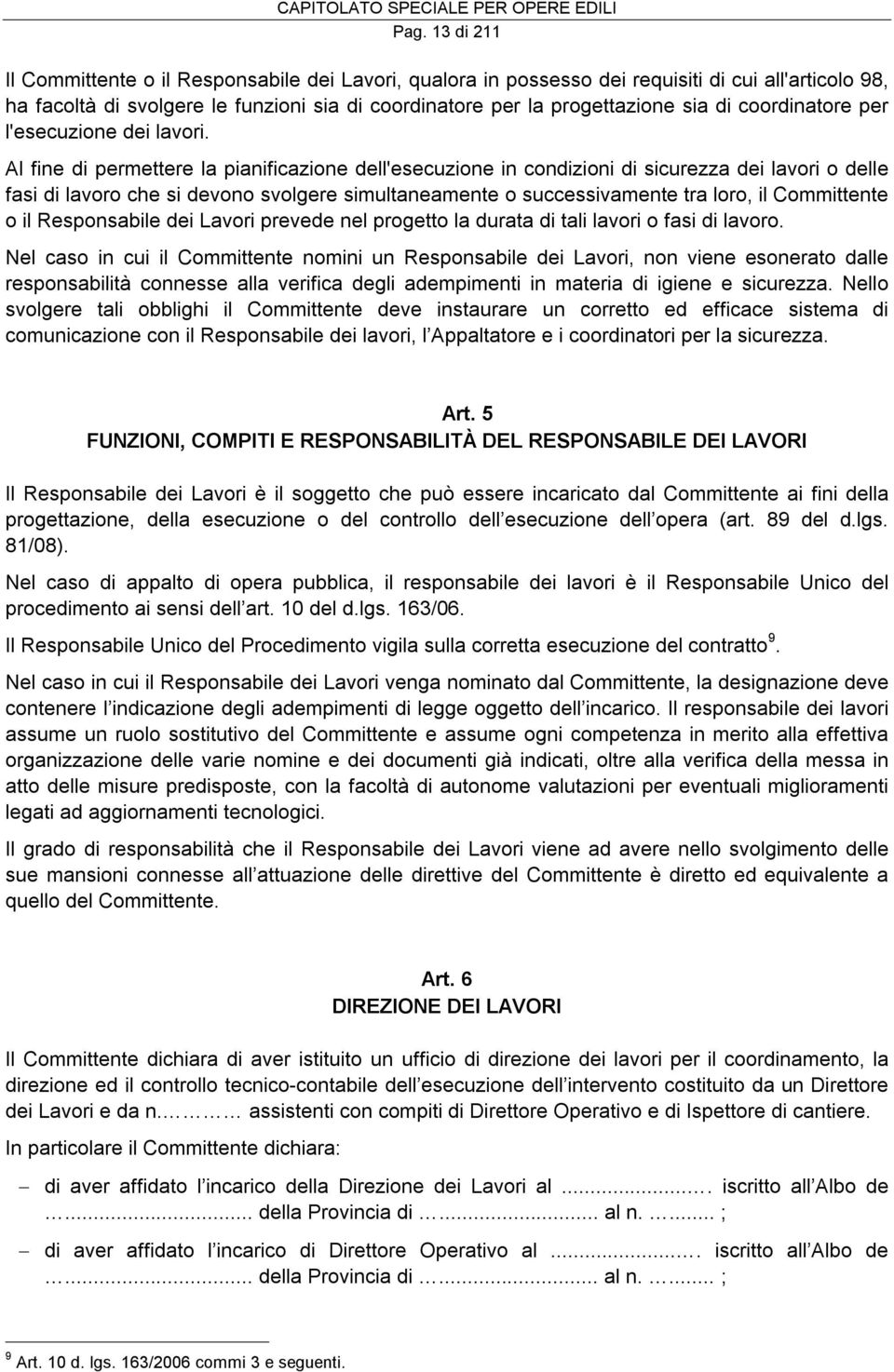 Al fine di permettere la pianificazione dell'esecuzione in condizioni di sicurezza dei lavori o delle fasi di lavoro che si devono svolgere simultaneamente o successivamente tra loro, il Committente