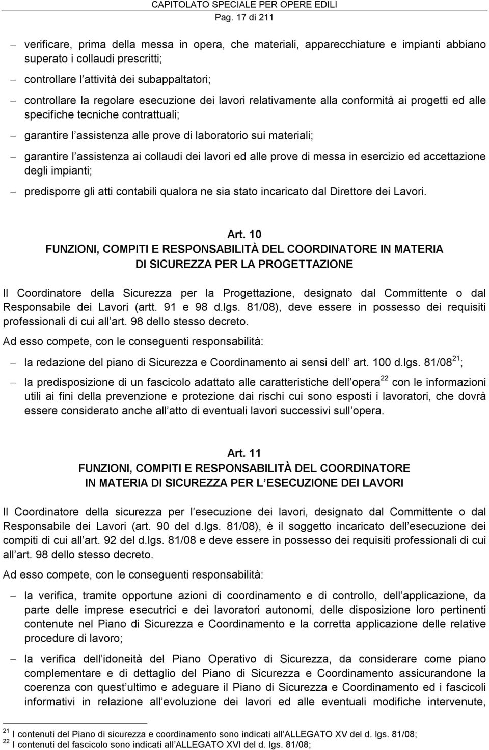 assistenza ai collaudi dei lavori ed alle prove di messa in esercizio ed accettazione degli impianti; predisporre gli atti contabili qualora ne sia stato incaricato dal Direttore dei Lavori. Art.