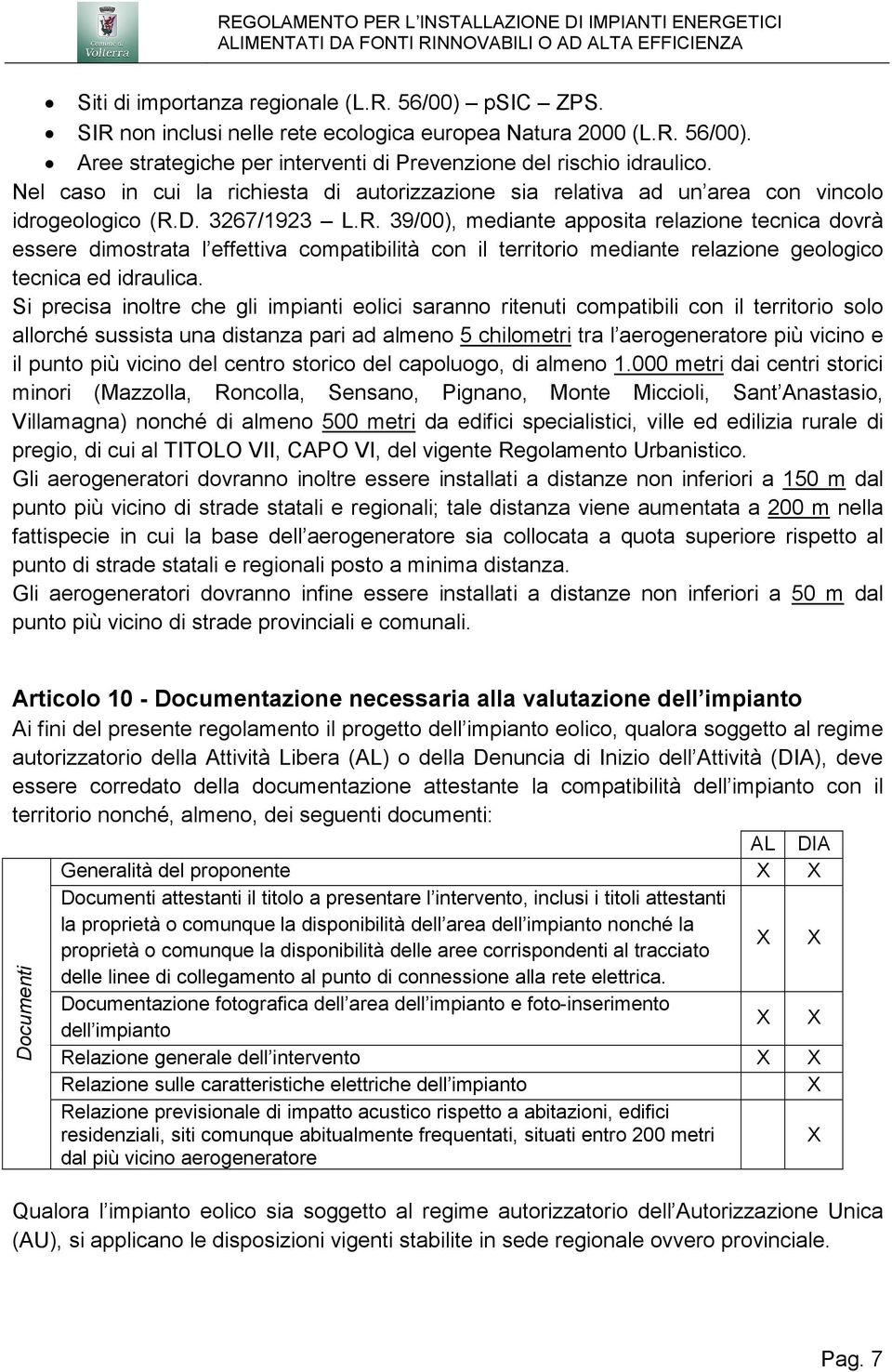 D. 3267/1923 L.R. 39/00), mediante apposita relazione tecnica dovrà essere dimostrata l effettiva compatibilità con il territorio mediante relazione geologico tecnica ed idraulica.