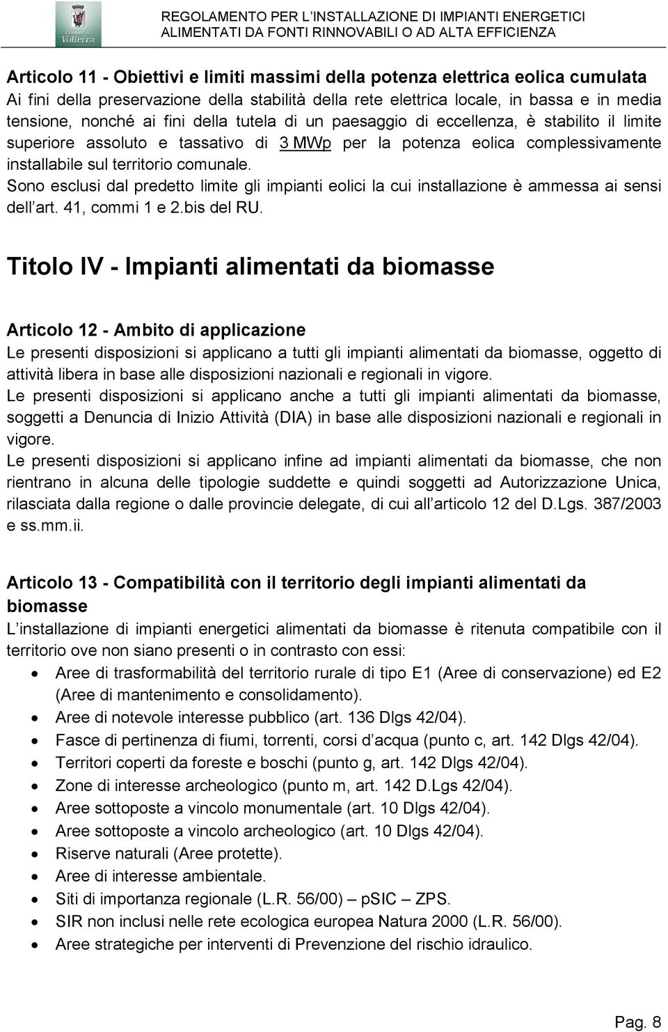 Sono esclusi dal predetto limite gli impianti eolici la cui installazione è ammessa ai sensi dell art. 41, commi 1 e 2.bis del RU.