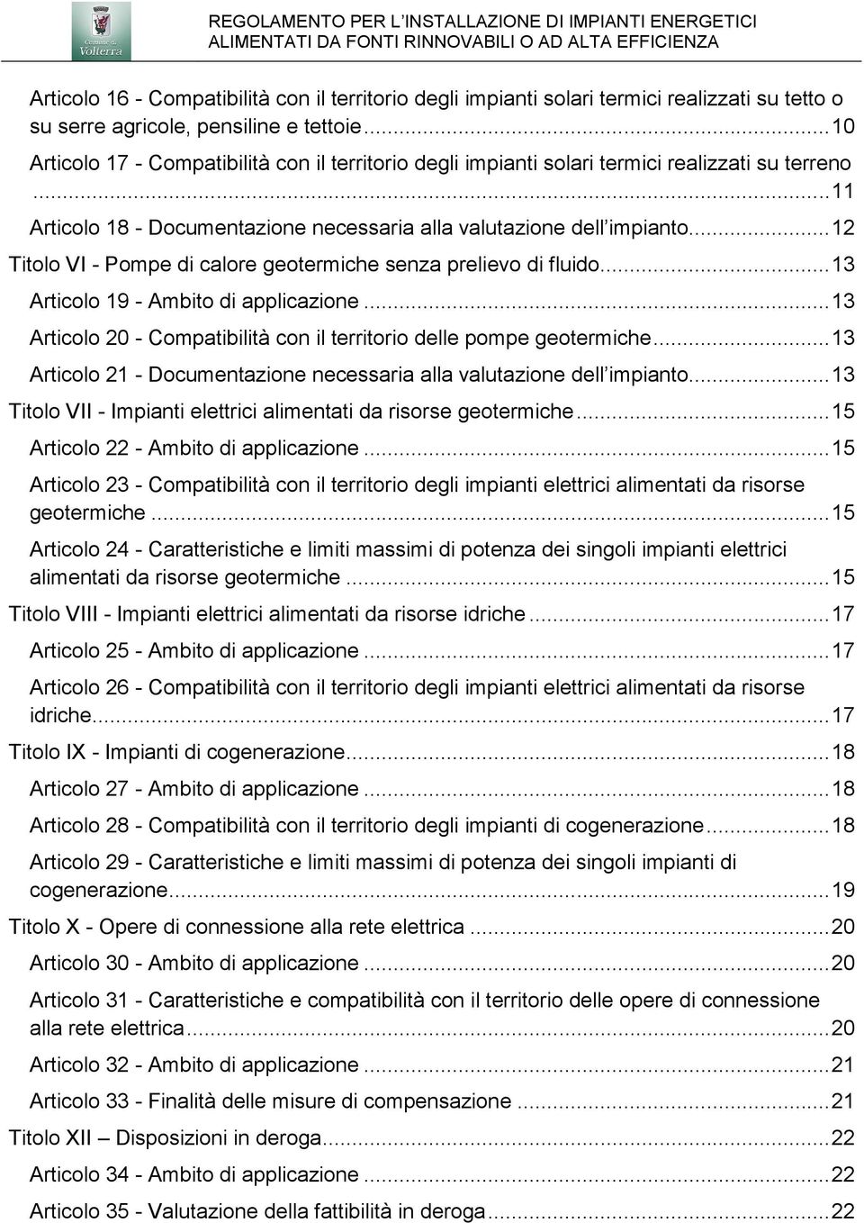 .. 12 Titolo VI - Pompe di calore geotermiche senza prelievo di fluido... 13 Articolo 19 - Ambito di applicazione... 13 Articolo 20 - Compatibilità con il territorio delle pompe geotermiche.