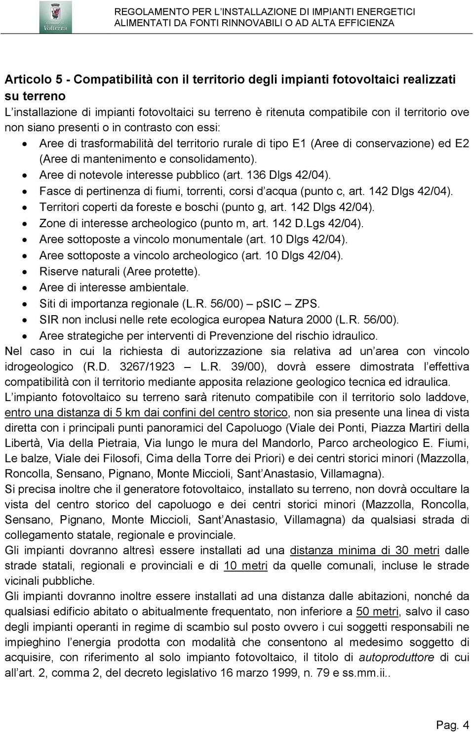 Aree di notevole interesse pubblico (art. 136 Dlgs 42/04). Fasce di pertinenza di fiumi, torrenti, corsi d acqua (punto c, art. 142 Dlgs 42/04). Territori coperti da foreste e boschi (punto g, art.