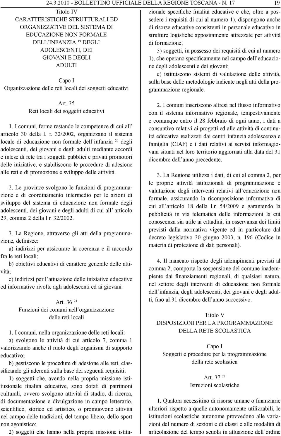 culturali, ovvero svolgono attività di studio, di ricerca, di documentazione e divulgazione in campo letterario, scientifico, storico ed artistico, o promuovono attività nel campo delle tradizioni,