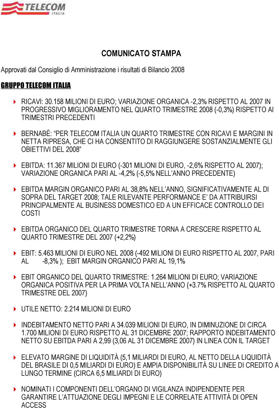 TRIMESTRE CON RICAVI E MARGINI IN NETTA RIPRESA, CHE CI HA CONSENTITO DI RAGGIUNGERE SOSTANZIALMENTE GLI OBIETTIVI DEL 2008 EBITDA: 11.