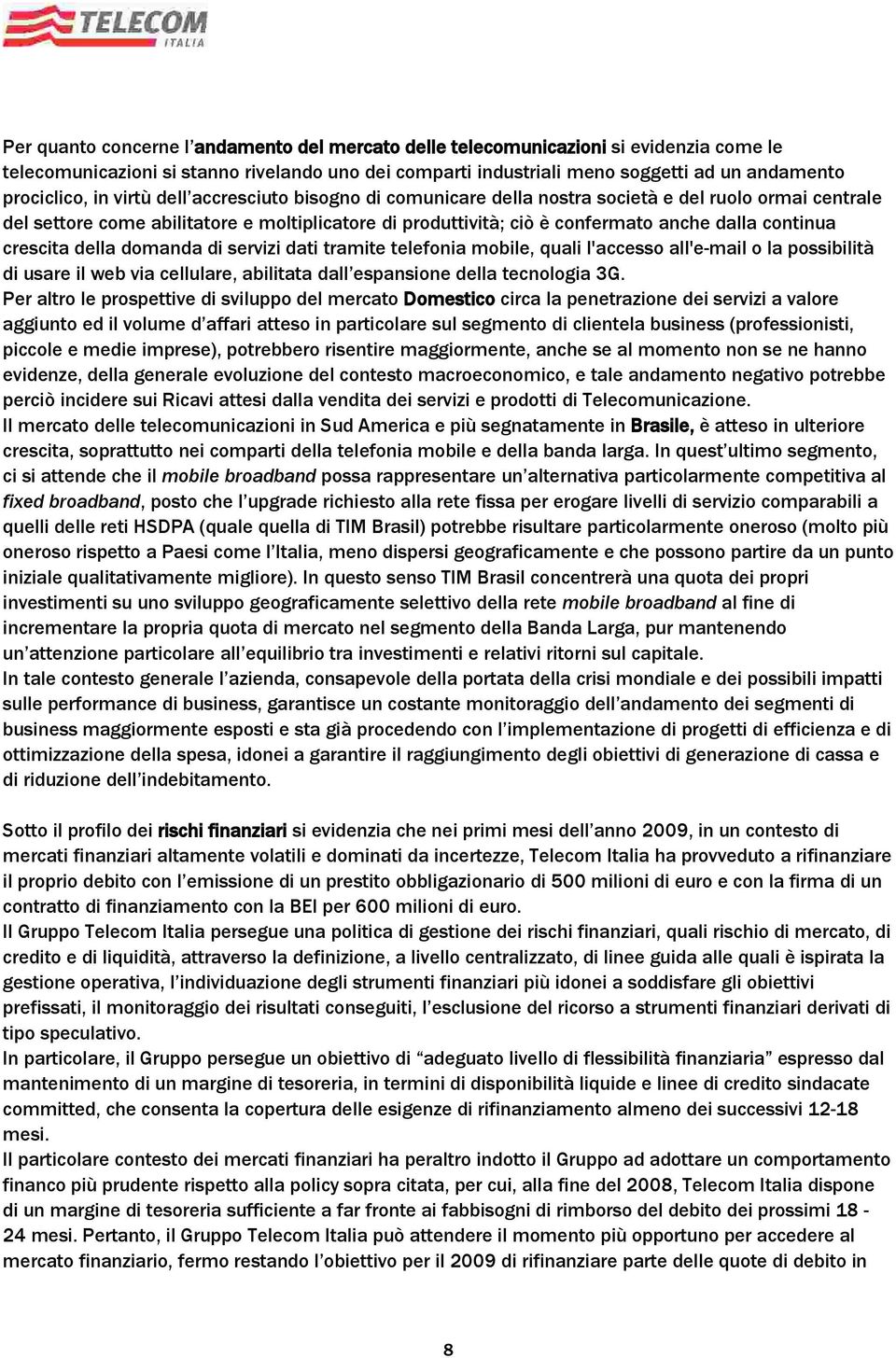 crescita della domanda di servizi dati tramite telefonia mobile, quali l'accesso all'e-mail o la possibilità di usare il web via cellulare, abilitata dall espansione della tecnologia 3G.