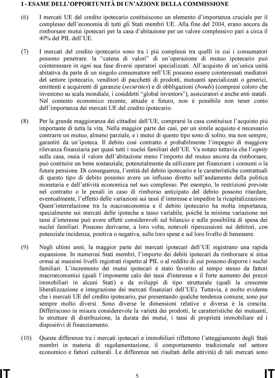 (7) I mercati del credito ipotecario sono tra i più complessi tra quelli in cui i consumatori possono penetrare.