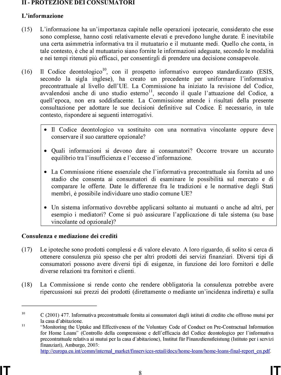 Quello che conta, in tale contesto, è che al mutuatario siano fornite le informazioni adeguate, secondo le modalità e nei tempi ritenuti più efficaci, per consentirgli di prendere una decisione