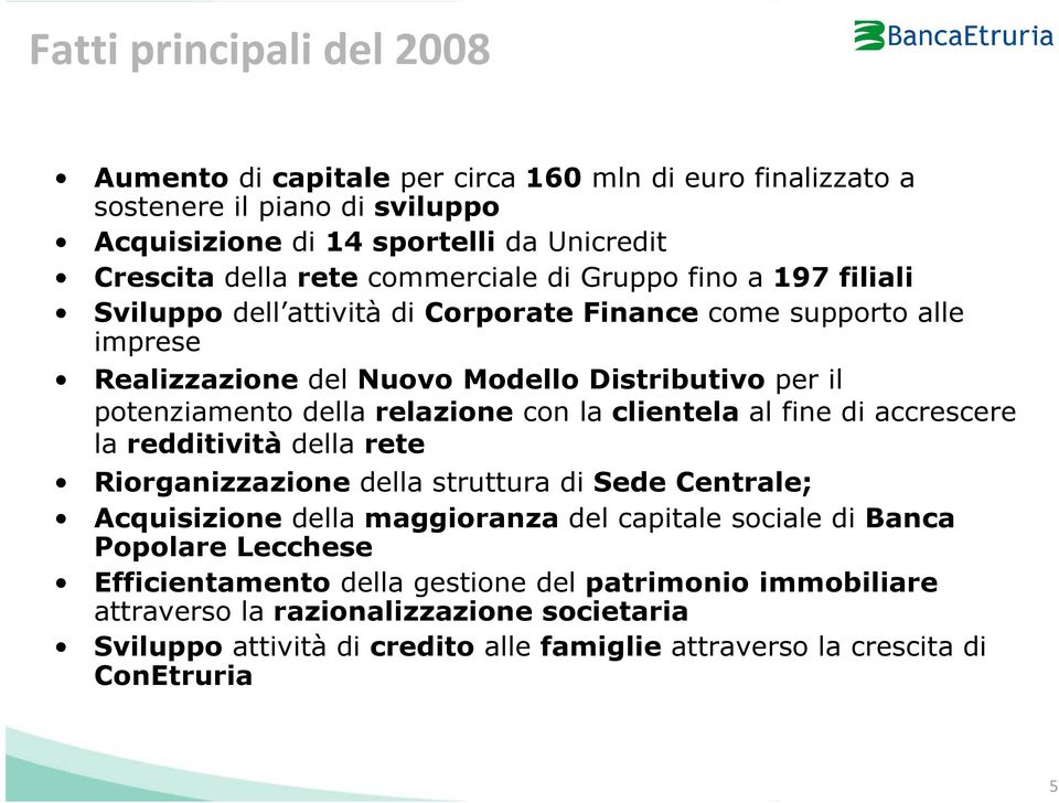 la clientela al fine di accrescere la redditività della rete Riorganizzazione della struttura di Sede Centrale; Acquisizione della maggioranza del capitale sociale di Banca Popolare