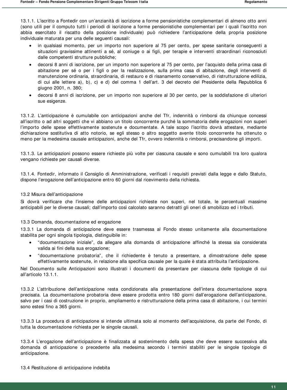 causali: in qualsiasi momento, per un importo non superiore al 75 per cento, per spese sanitarie conseguenti a situazioni gravissime attinenti a sé, al coniuge o ai figli, per terapie e interventi