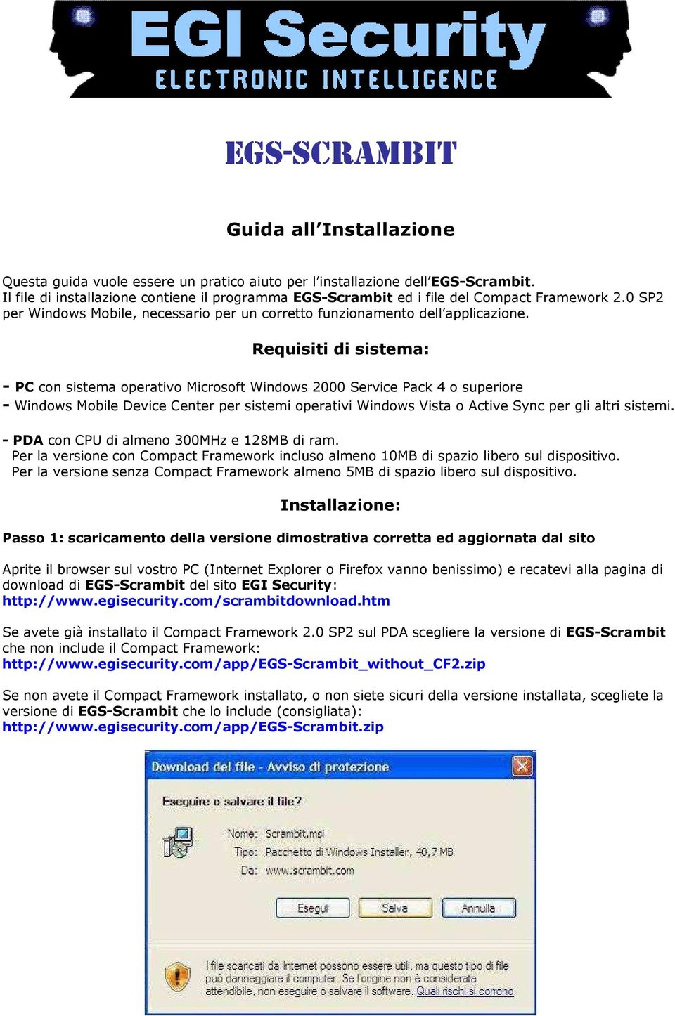 Requisiti di sistema: - PC con sistema operativo Microsoft Windows 2000 Service Pack 4 o superiore - Windows Mobile Device Center per sistemi operativi Windows Vista o Active Sync per gli altri