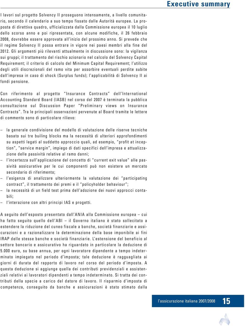 inizio del prossimo anno. Si prevede che il regime Solvency II possa entrare in vigore nei paesi membri alla fine del 2012.