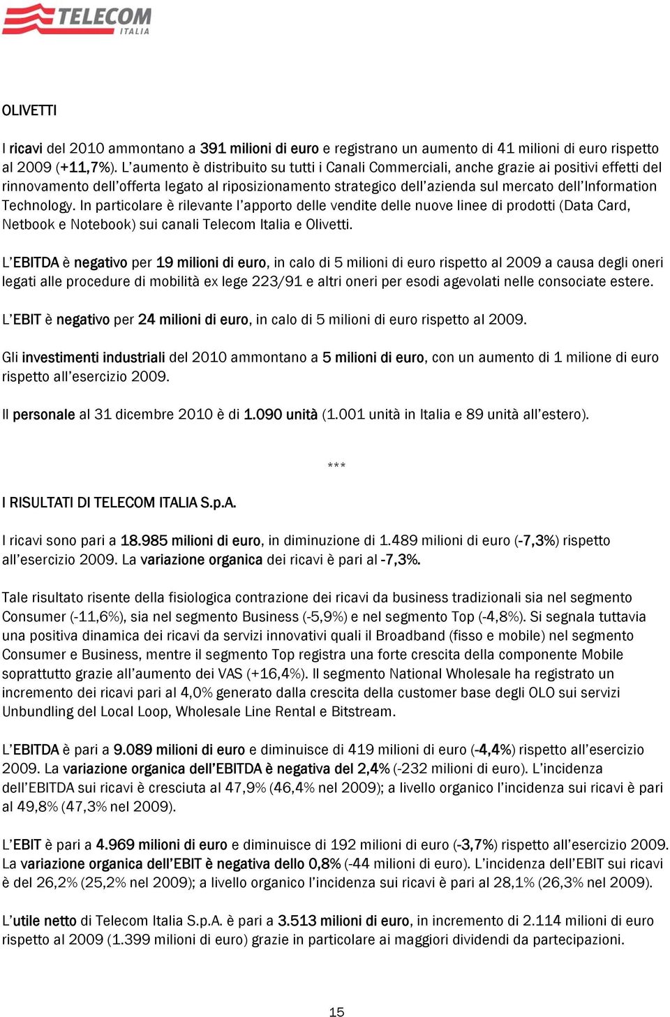 Technology. In particolare è rilevante l apporto delle vendite delle nuove linee di prodotti (Data Card, Netbook e Notebook) sui canali Telecom Italia e Olivetti.