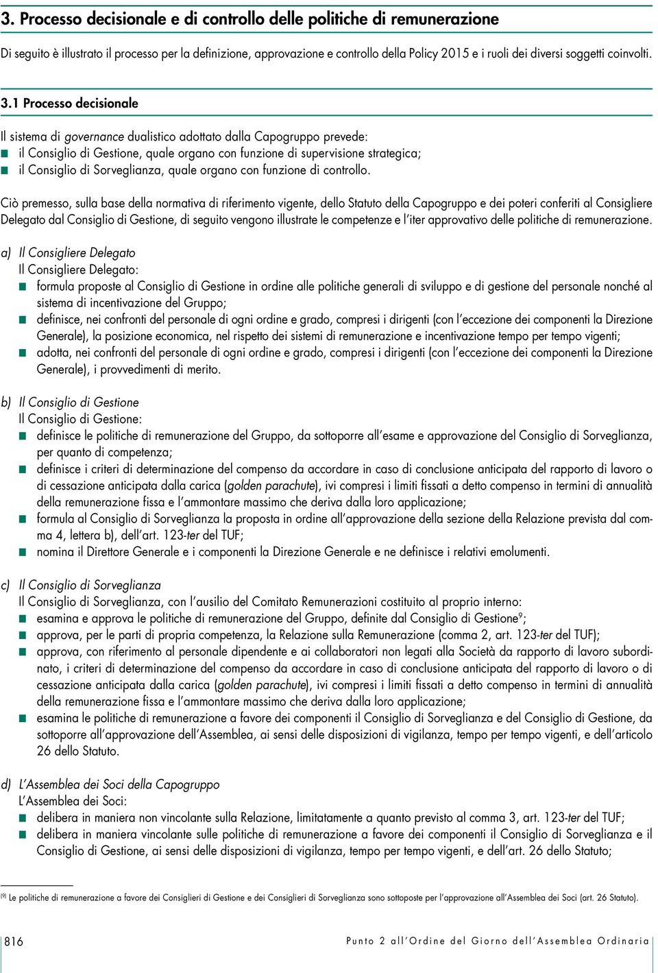 1 Processo decisionale Il sistema di governance dualistico adottato dalla Capogruppo prevede: il Consiglio di Gestione, quale organo con funzione di supervisione strategica; il Consiglio di