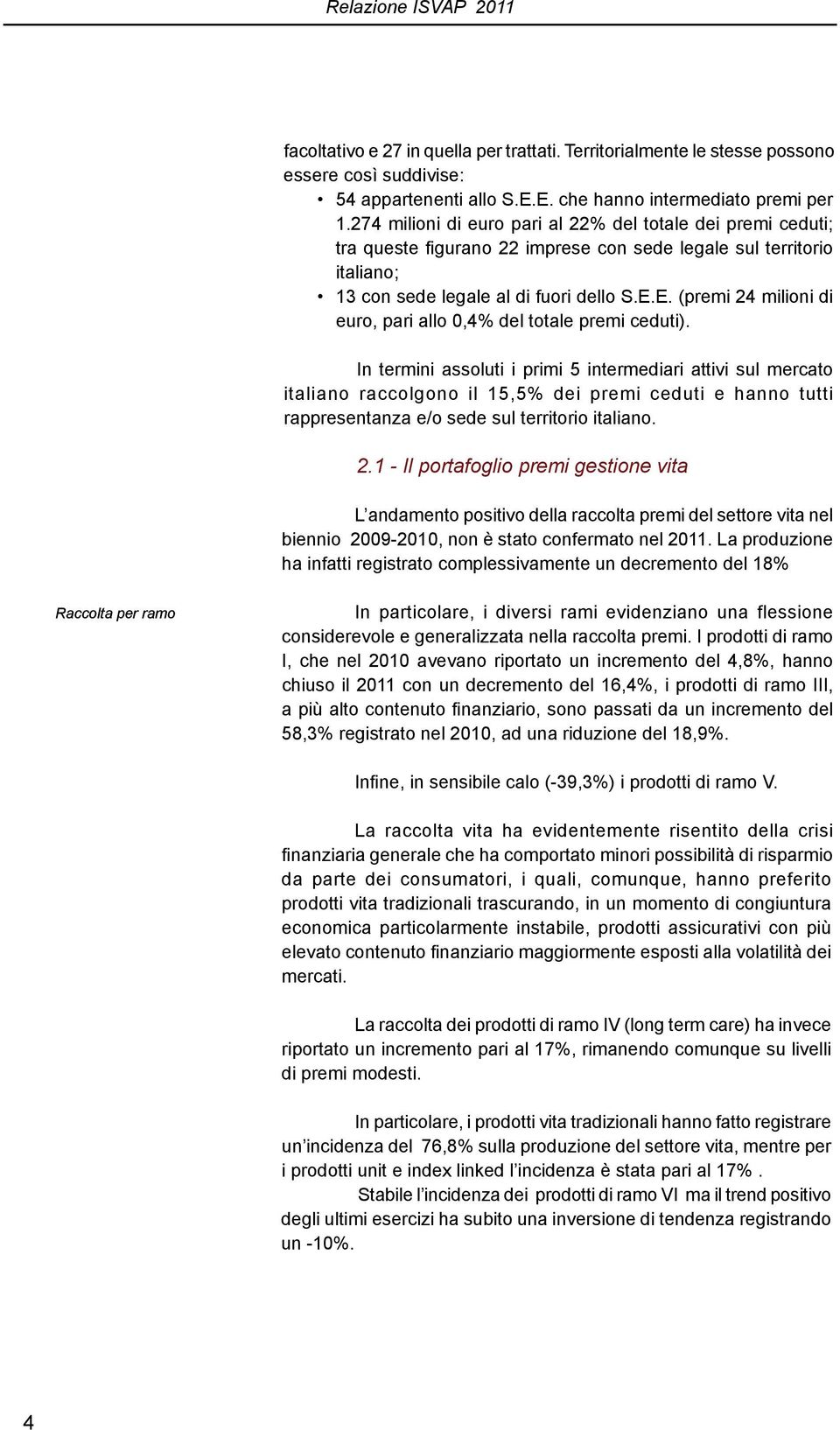 E. (premi 24 milioni di euro, pari allo 0,4% del totale premi ceduti).