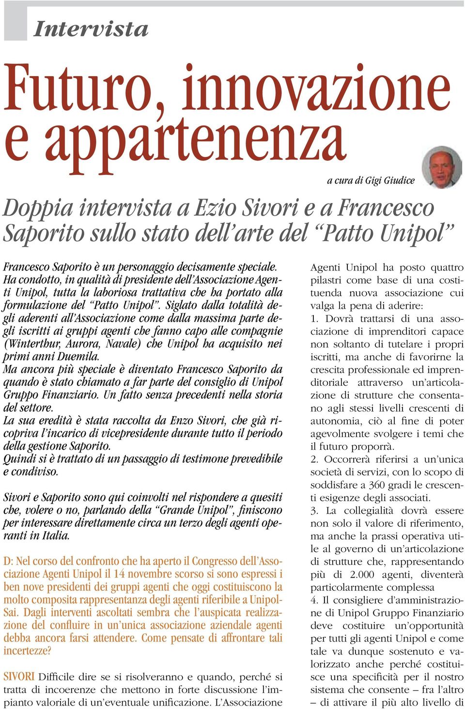 Siglato dalla totalità degli aderenti all Associazione come dalla massima parte degli iscritti ai gruppi agenti che fanno capo alle compagnie (Winterthur, Aurora, Navale) che Unipol ha acquisito nei