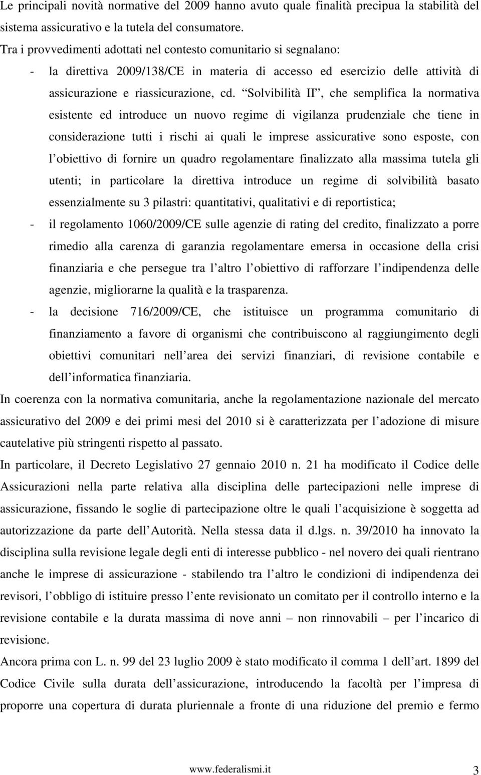 Solvibilità II, che semplifica la normativa esistente ed introduce un nuovo regime di vigilanza prudenziale che tiene in considerazione tutti i rischi ai quali le imprese assicurative sono esposte,