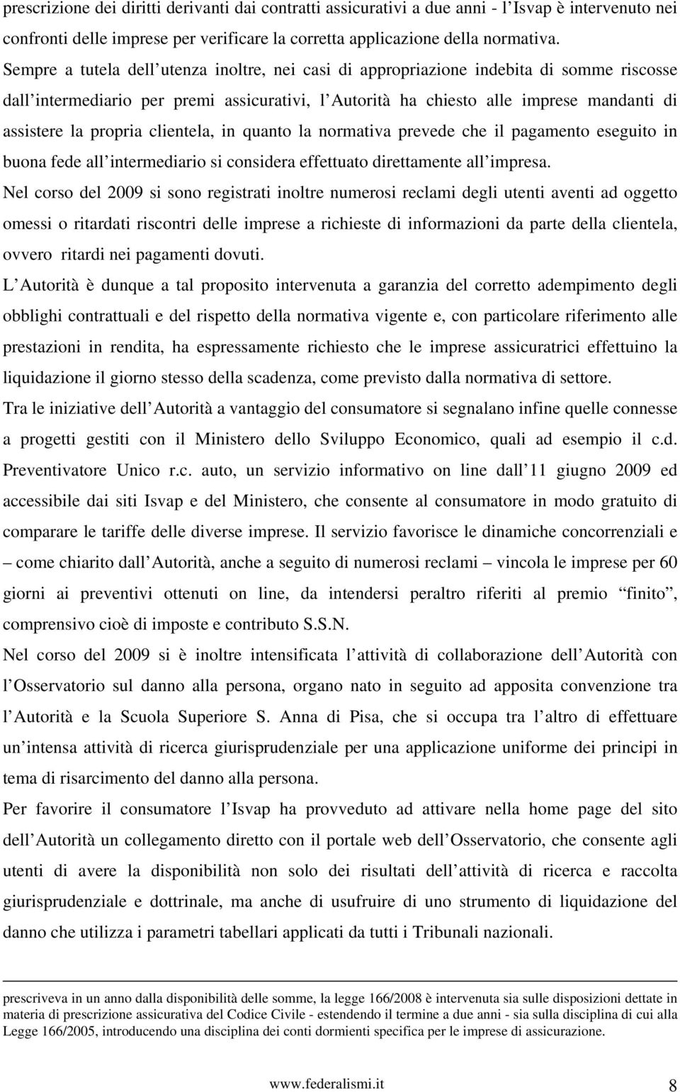 propria clientela, in quanto la normativa prevede che il pagamento eseguito in buona fede all intermediario si considera effettuato direttamente all impresa.