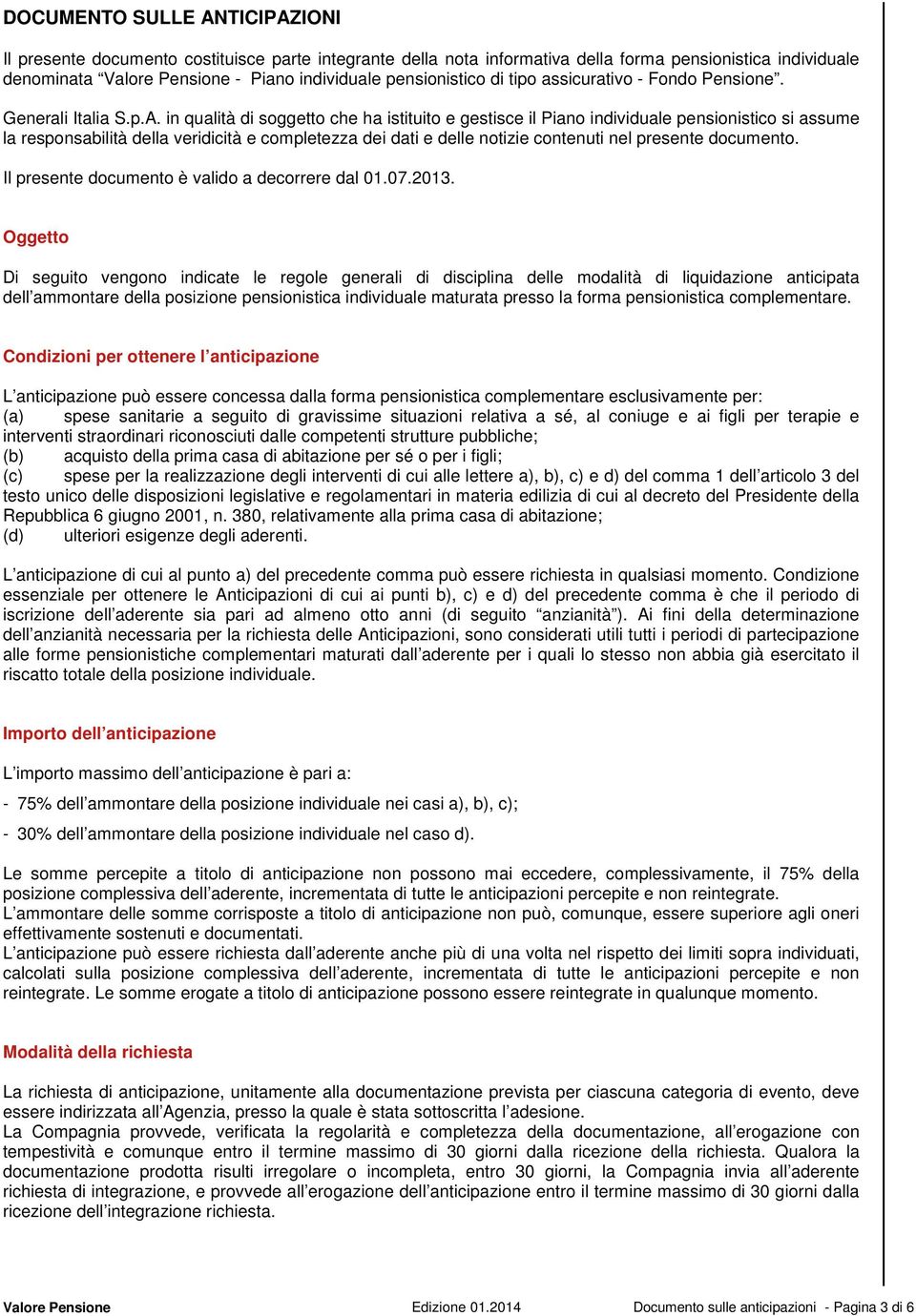 in qualità di soggetto che ha istituito e gestisce il Piano individuale pensionistico si assume la responsabilità della veridicità e completezza dei dati e delle notizie contenuti nel presente