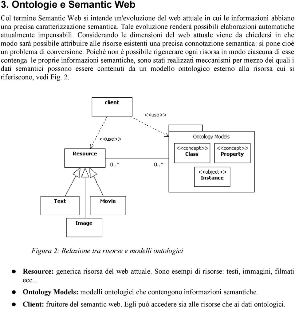 Considerando le dimensioni del web attuale viene da chiedersi in che modo sarà possibile attribuire alle risorse esistenti una precisa connotazione semantica: si pone cioè un problema di conversione.