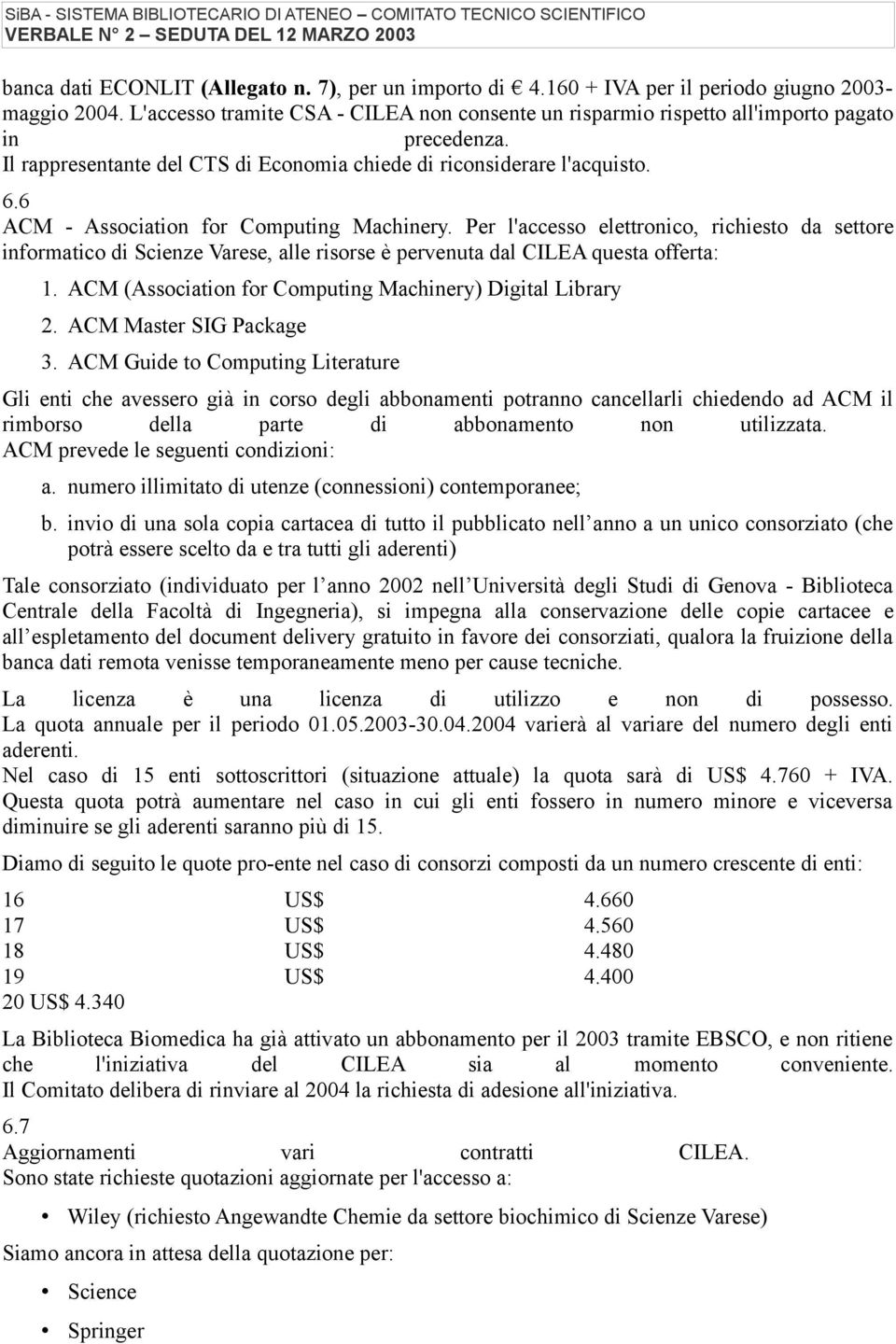 6 ACM - Association for Computing Machinery. Per l'accesso elettronico, richiesto da settore informatico di Scienze Varese, alle risorse è pervenuta dal CILEA questa offerta: 1.