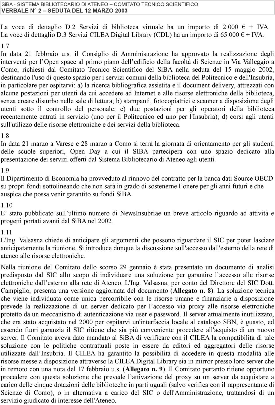 il Consiglio di Amministrazione ha approvato la realizzazione degli interventi per l Open space al primo piano dell edificio della facoltà di Scienze in Via Valleggio a Como, richiesti dal Comitato